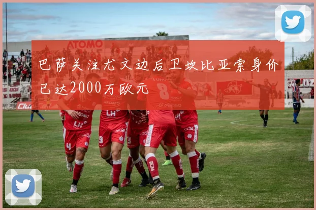 巴萨关注尤文边后卫坎比亚索身价已达2000万欧元