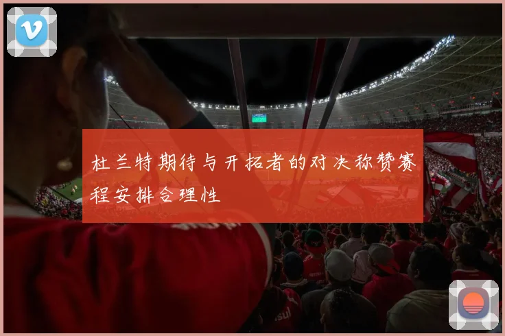 杜兰特期待与开拓者的对决称赞赛程安排合理性